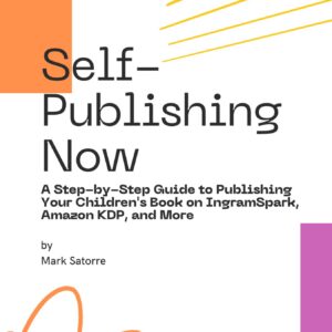 Self-Publishing Now: A Step-by-Step Guide to Publishing Your Children's Book on IngramSpark, Amazon KDP, and More